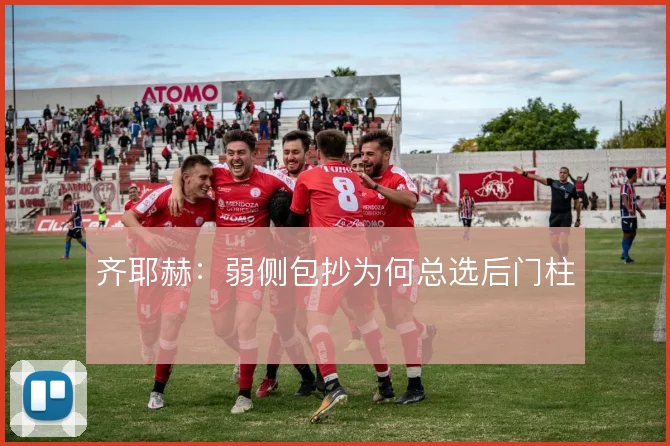 齐耶赫:弱侧包抄为何总选后门柱