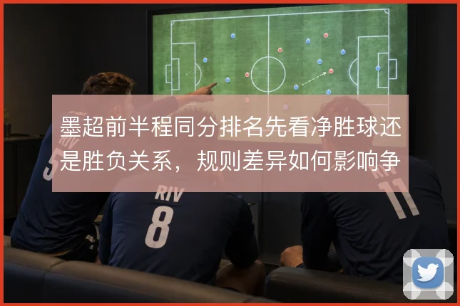 墨超前半程同分排名先看净胜球还是胜负关系，规则差异如何影响争冠策略