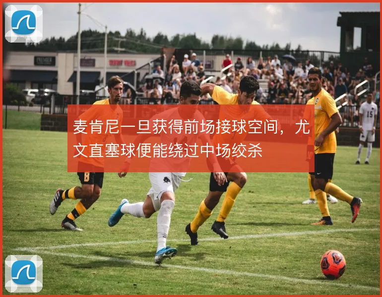 麦肯尼一旦获得前场接球空间,尤文直塞球便能绕过中场绞杀