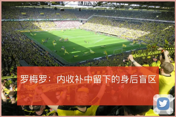 罗梅罗:内收补中留下的身后盲区