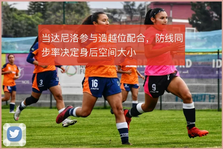 当达尼洛参与造越位配合，防线同步率决定身后空间大小