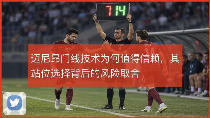 迈尼昂门线技术为何值得信赖，其站位选择背后的风险取舍