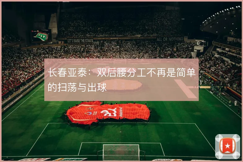 长春亚泰:双后腰分工不再是简单的扫荡与出球