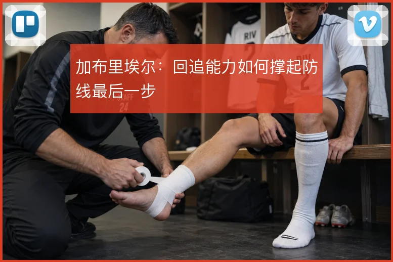 加布里埃尔：回追能力如何撑起防线最后一步